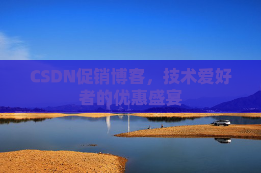 CSDN促销博客，技术爱好者的优惠盛宴